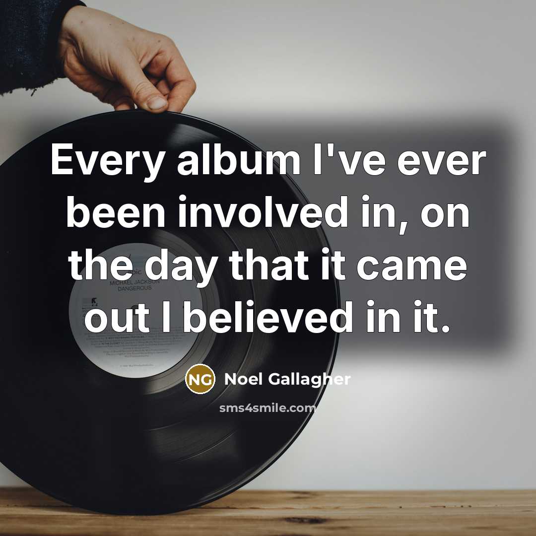 “Every album I've ever been involved in, on the day…” quote by Noel Gallagher