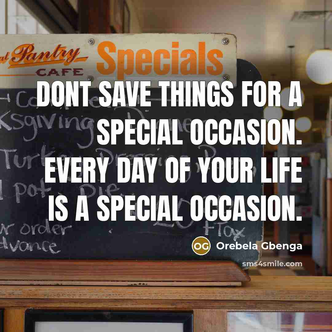 “Dont save things for a special occasion. Every day of…” quote by Orebela Gbenga