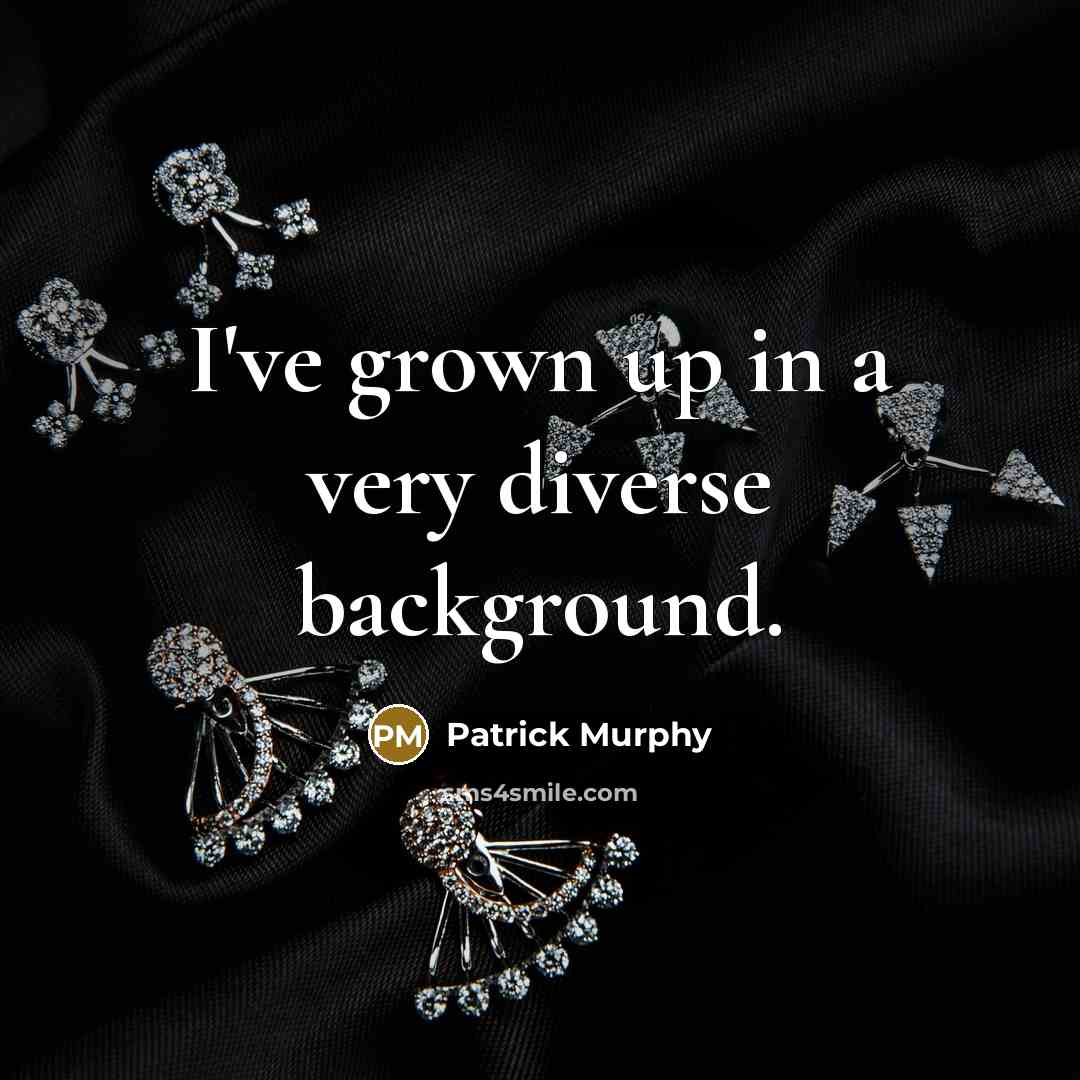 “I've grown up in a very diverse background.…” quote by Patrick Murphy