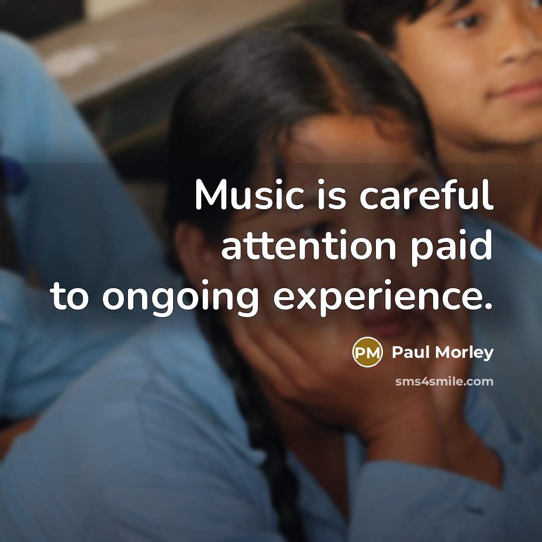 “Music is careful attention paid to ongoing experience.…” quote by Paul Morley