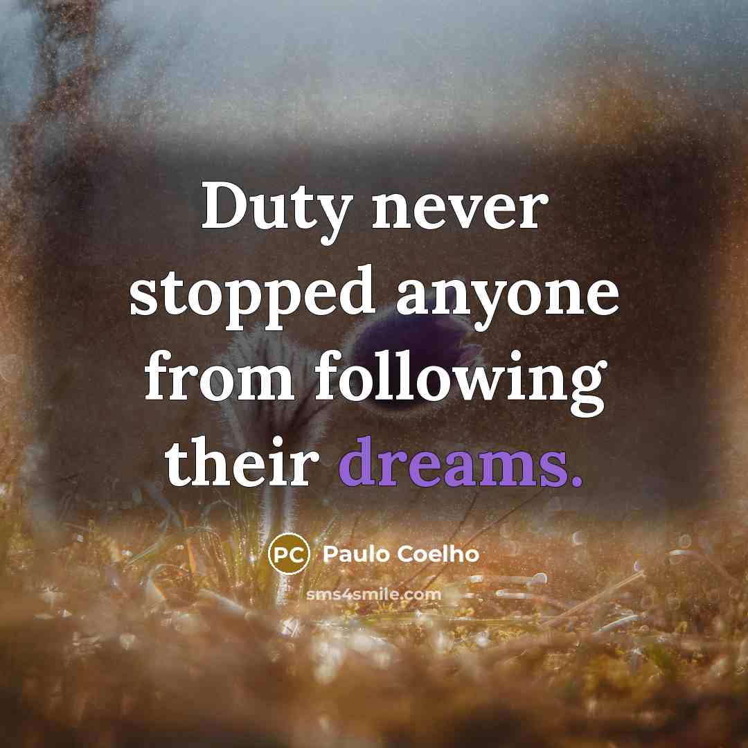“Duty never stopped anyone from following their dreams.…” quote by Paulo Coelho