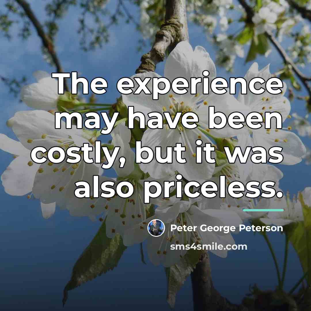 “The experience may have been costly, but it was also…” quote by Peter George Peterson