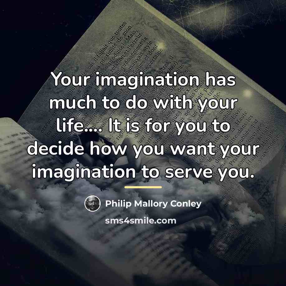 “Your imagination has much to do with your life.... It…” quote by Philip Mallory Conley