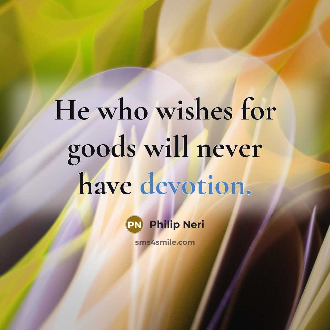 “He who wishes for goods will never have devotion.…” quote by Philip Neri