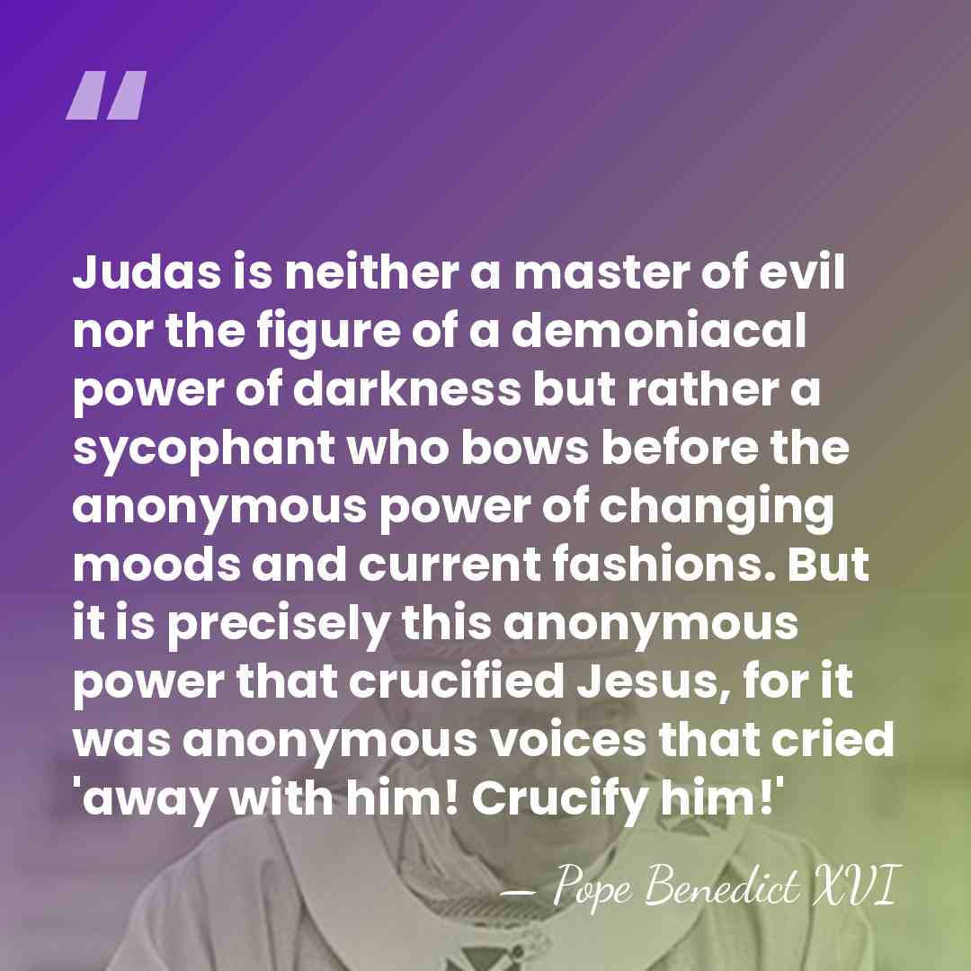 Judas is neither a master of evil nor the figure of a&hellip; - Pope Benedict XVI