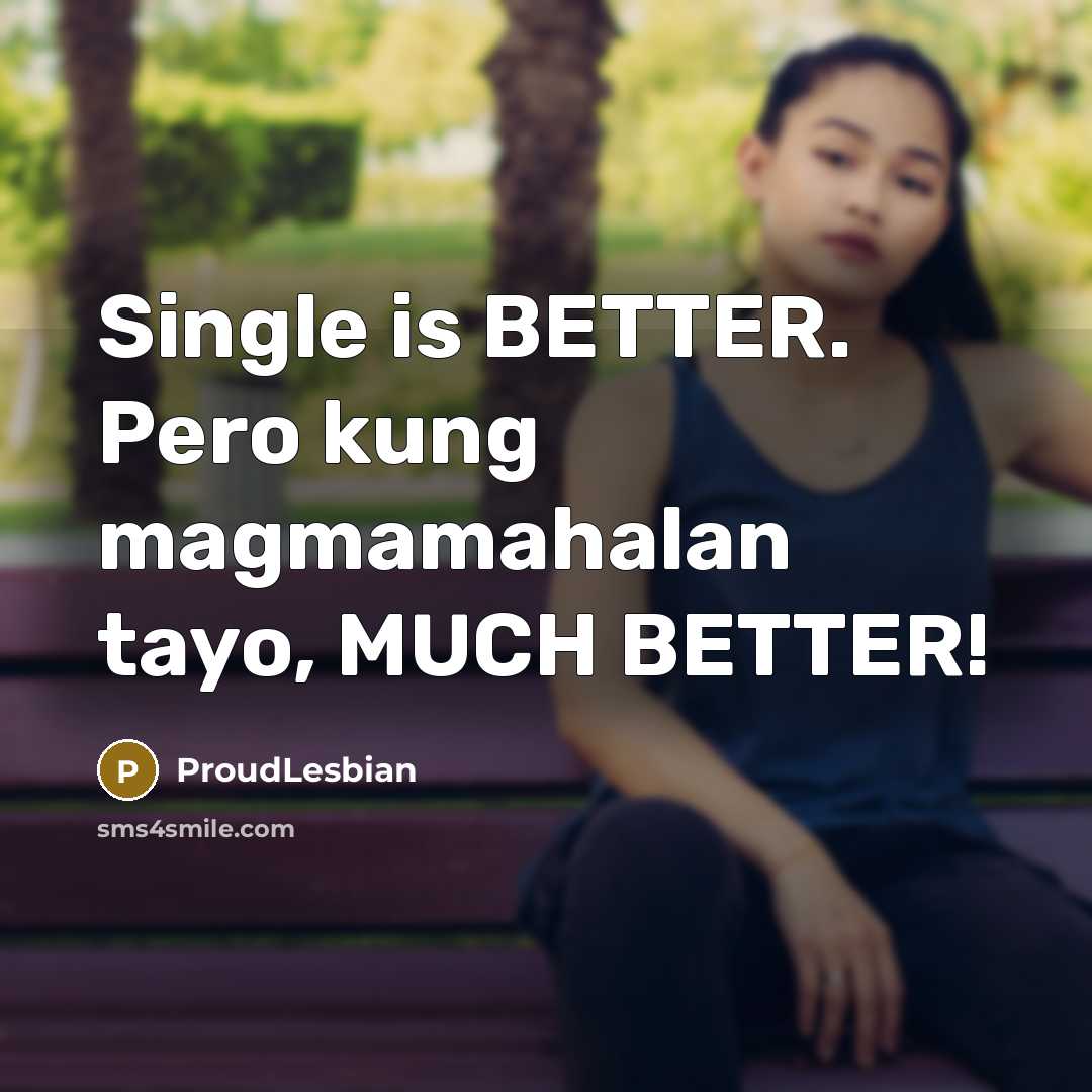 “Single is BETTER. Pero kung magmamahalan tayo, MUCH BETTER!…” quote by ProudLesbian
