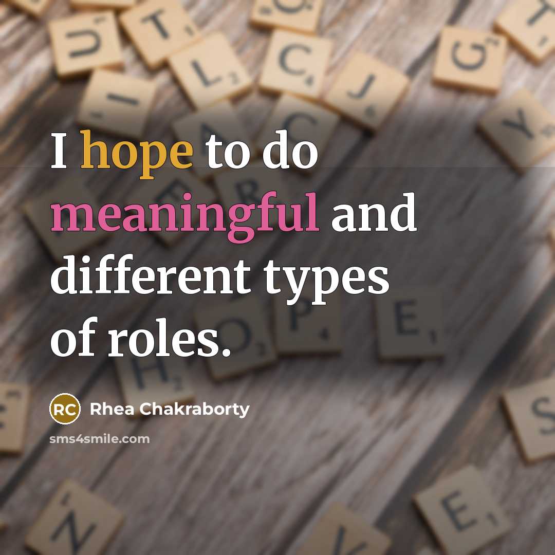 “I hope to do meaningful and different types of roles.…” quote by Rhea Chakraborty