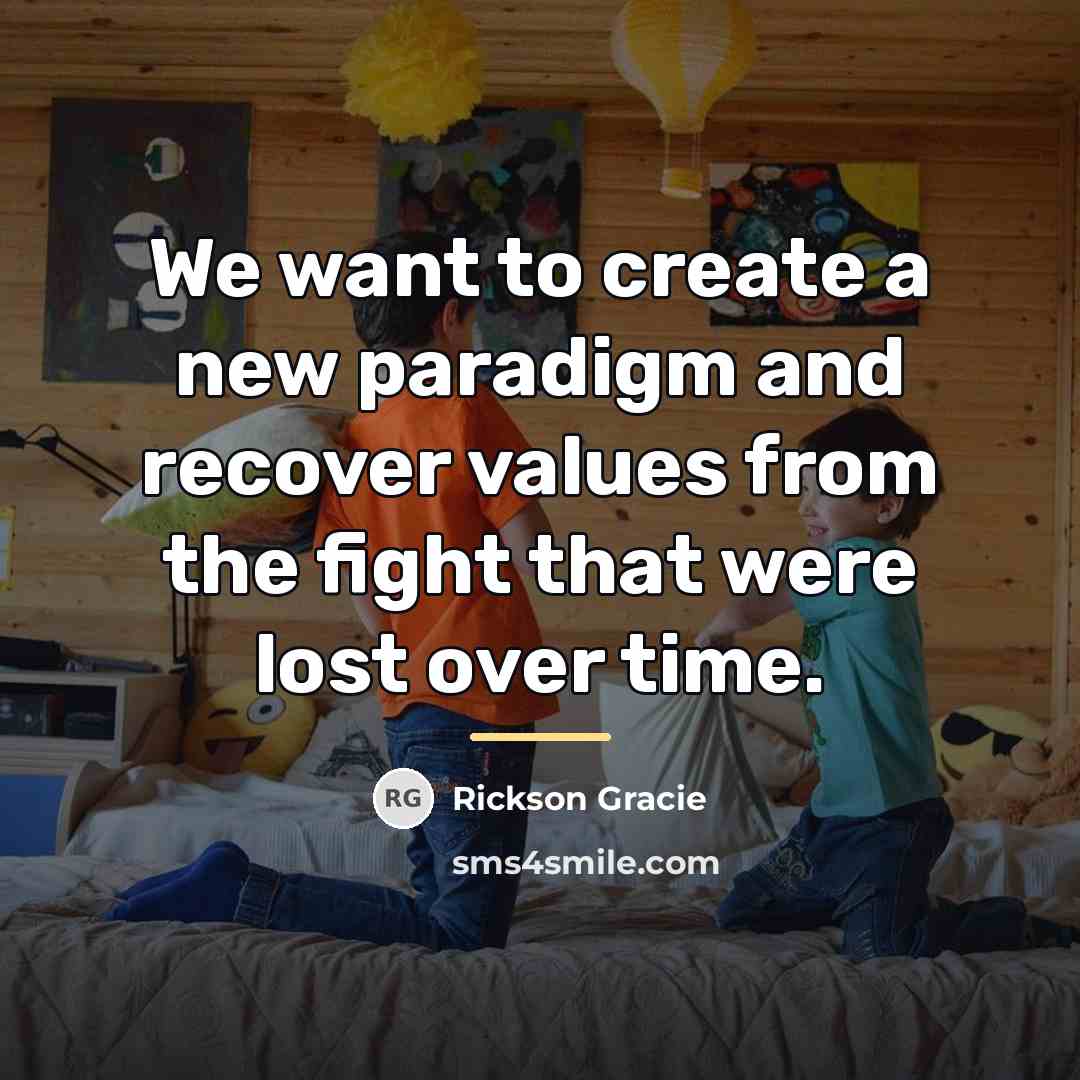 “We want to create a new paradigm and recover values…” quote by Rickson Gracie