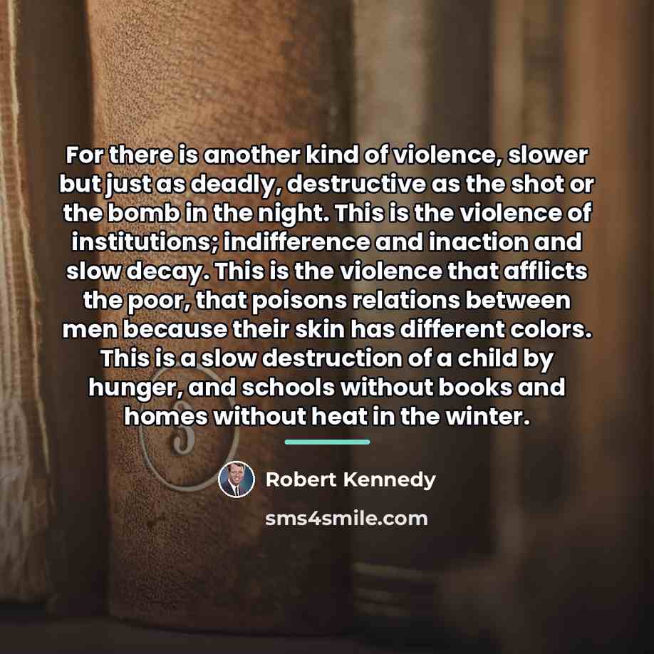 “For there is another kind of violence, slower but just…” quote by Robert Kennedy