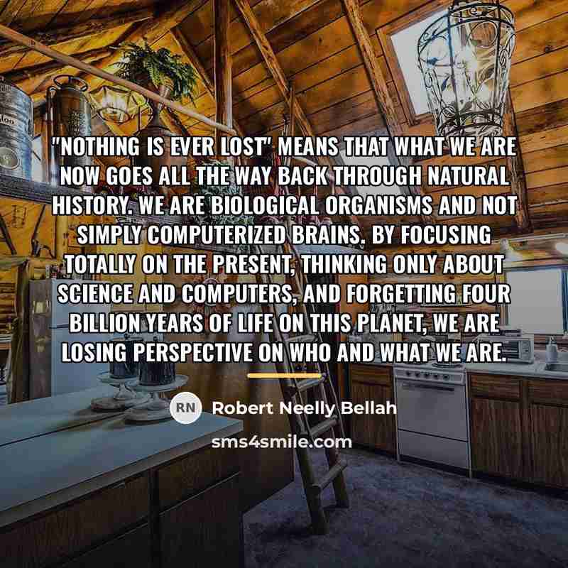 “"Nothing is ever lost" means that what we are now…” quote by Robert Neelly Bellah