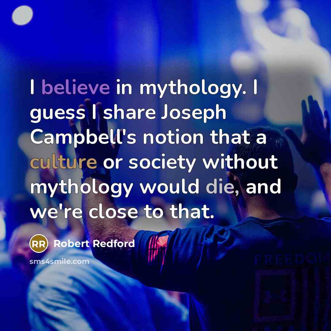 “I believe in mythology. I guess I share Joseph Campbell's…” quote by Robert Redford
