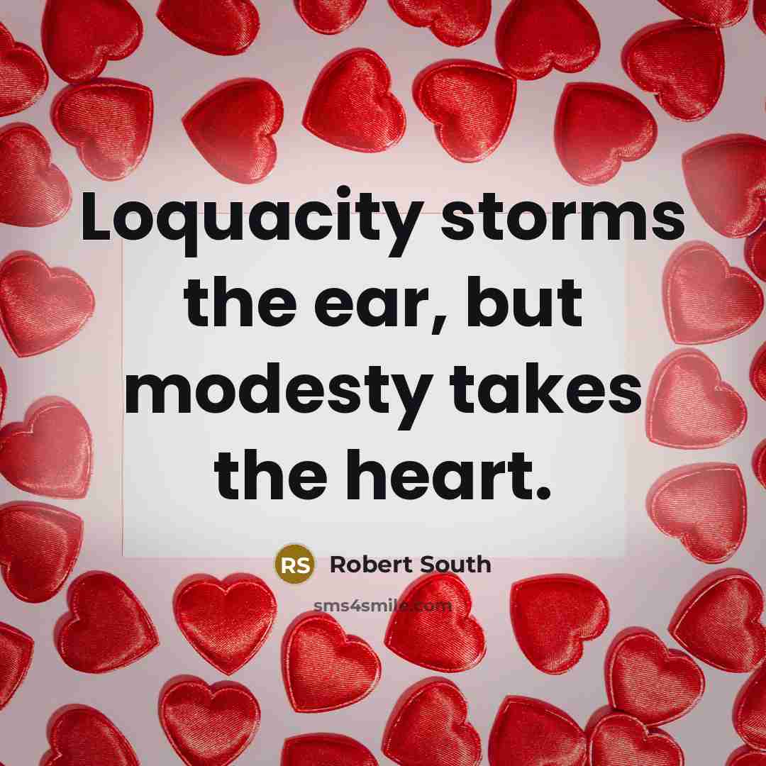 “Loquacity storms the ear, but modesty takes the heart.…” quote by Robert South
