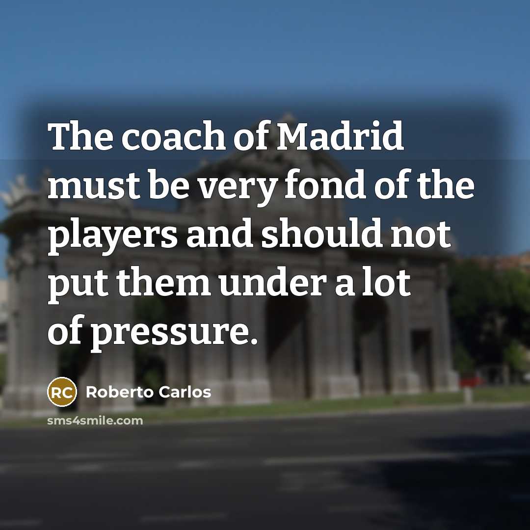 “The coach of Madrid must be very fond of the…” quote by Roberto Carlos