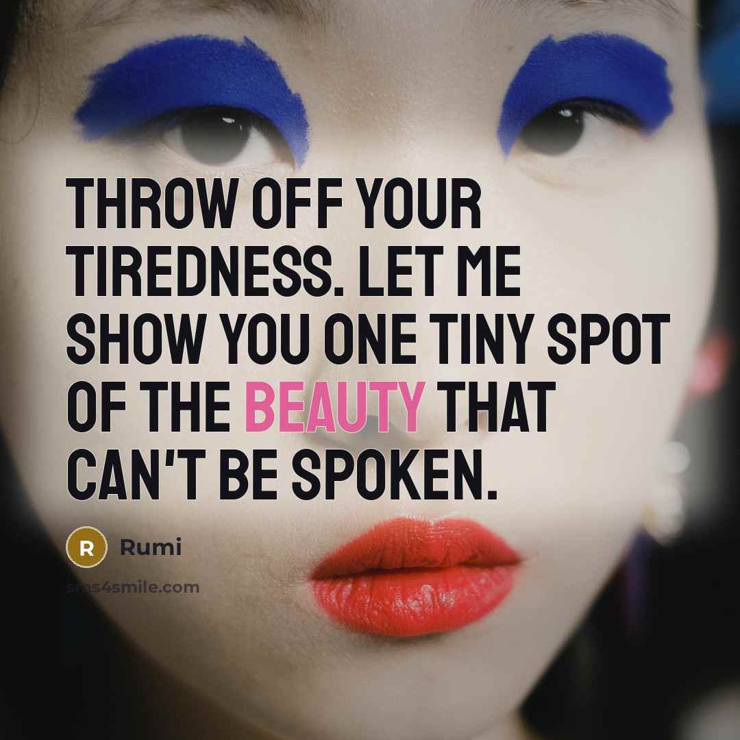 “Throw off your tiredness. Let me show you one tiny…” quote by Rumi