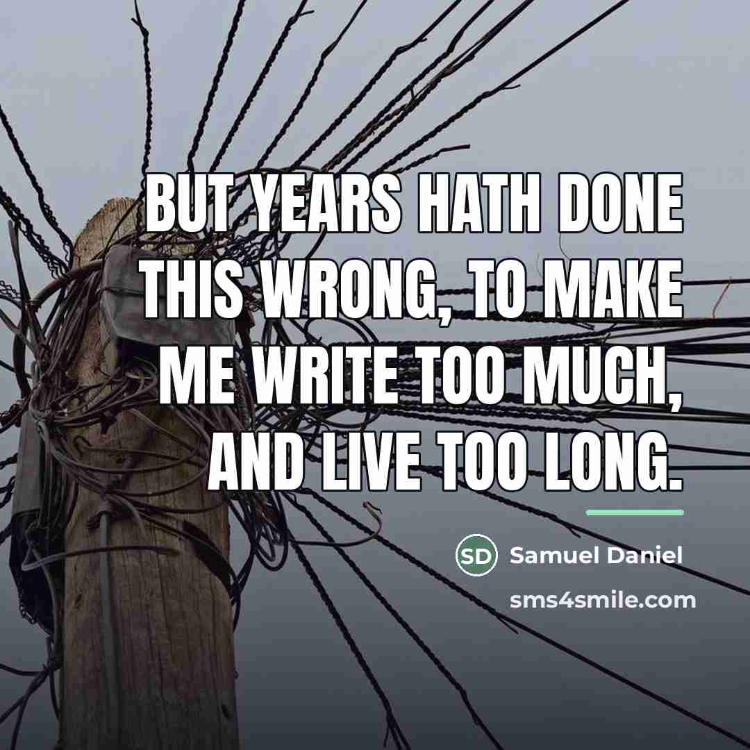 “But years hath done this wrong, To make me write…” quote by Samuel Daniel