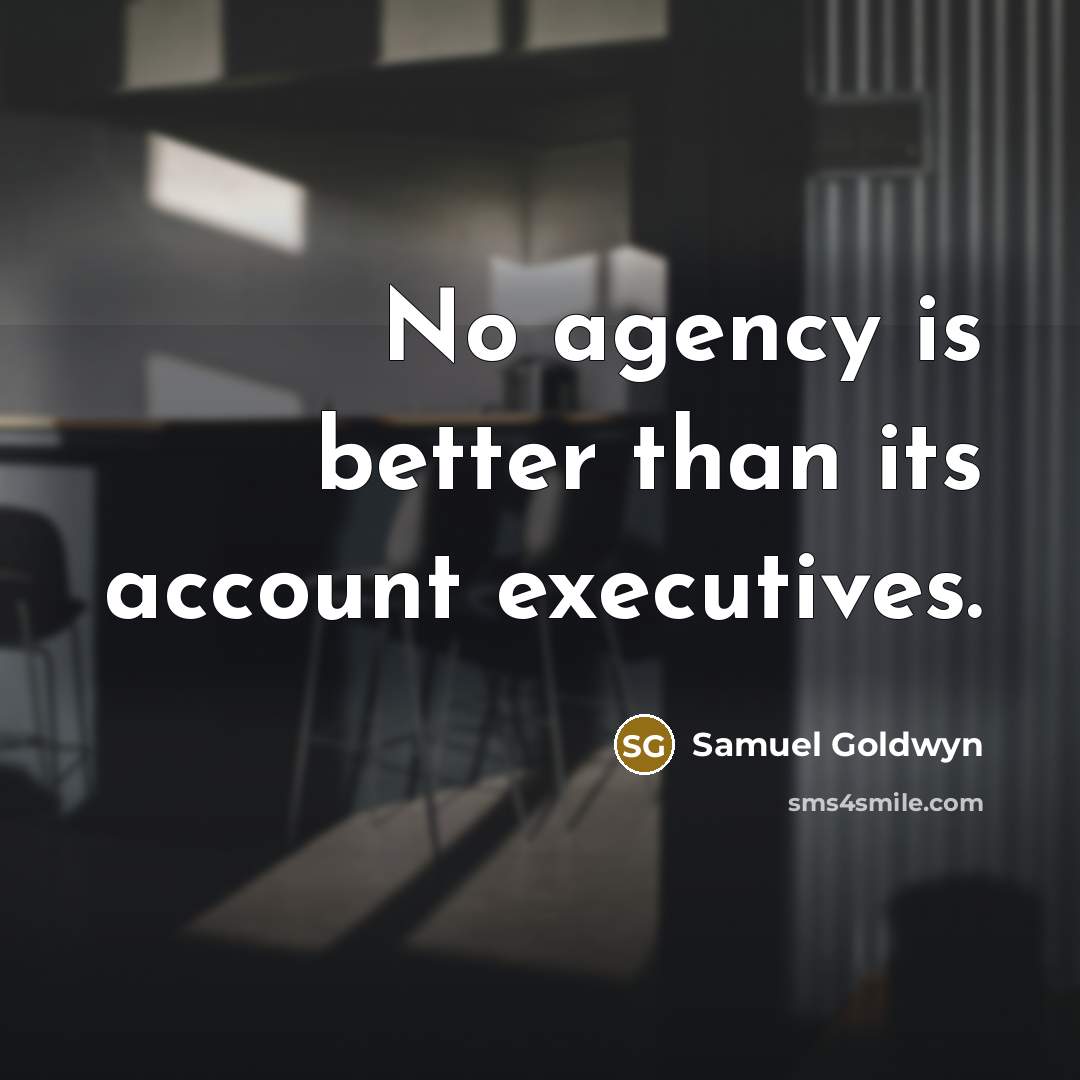 “No agency is better than its account executives.…” quote by Samuel Goldwyn