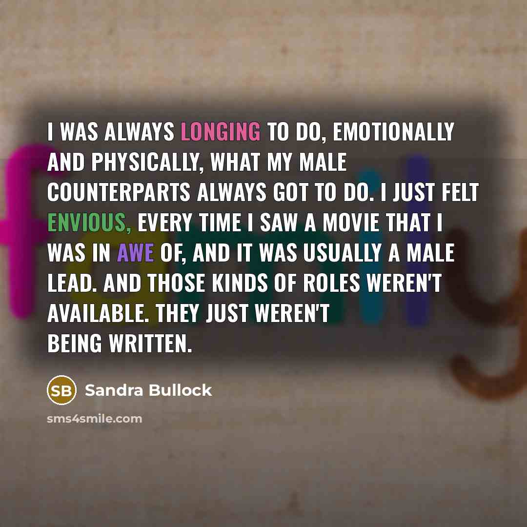 “I was always longing to do, emotionally and physically, what…” quote by Sandra Bullock