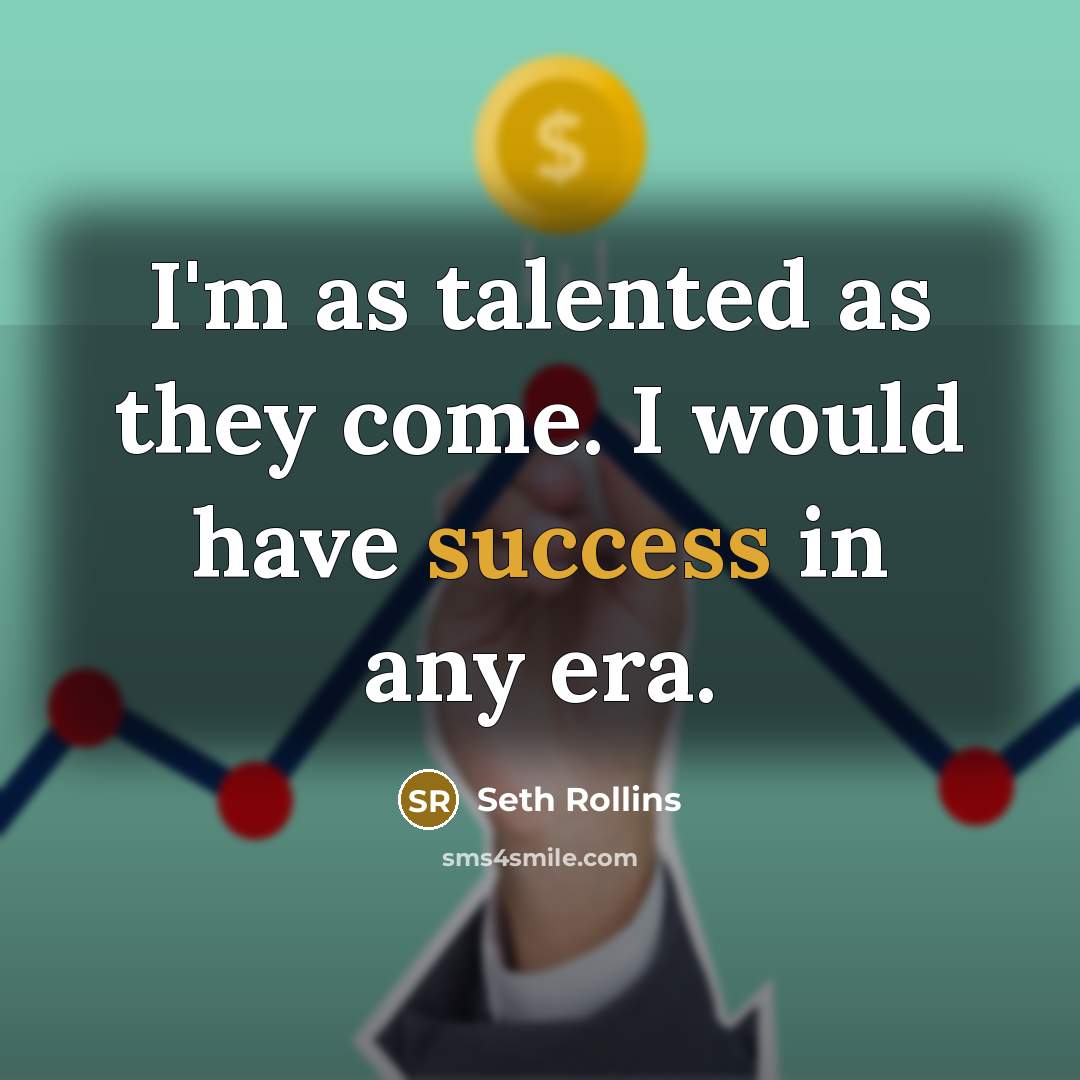 “I'm as talented as they come. I would have success…” quote by Seth Rollins