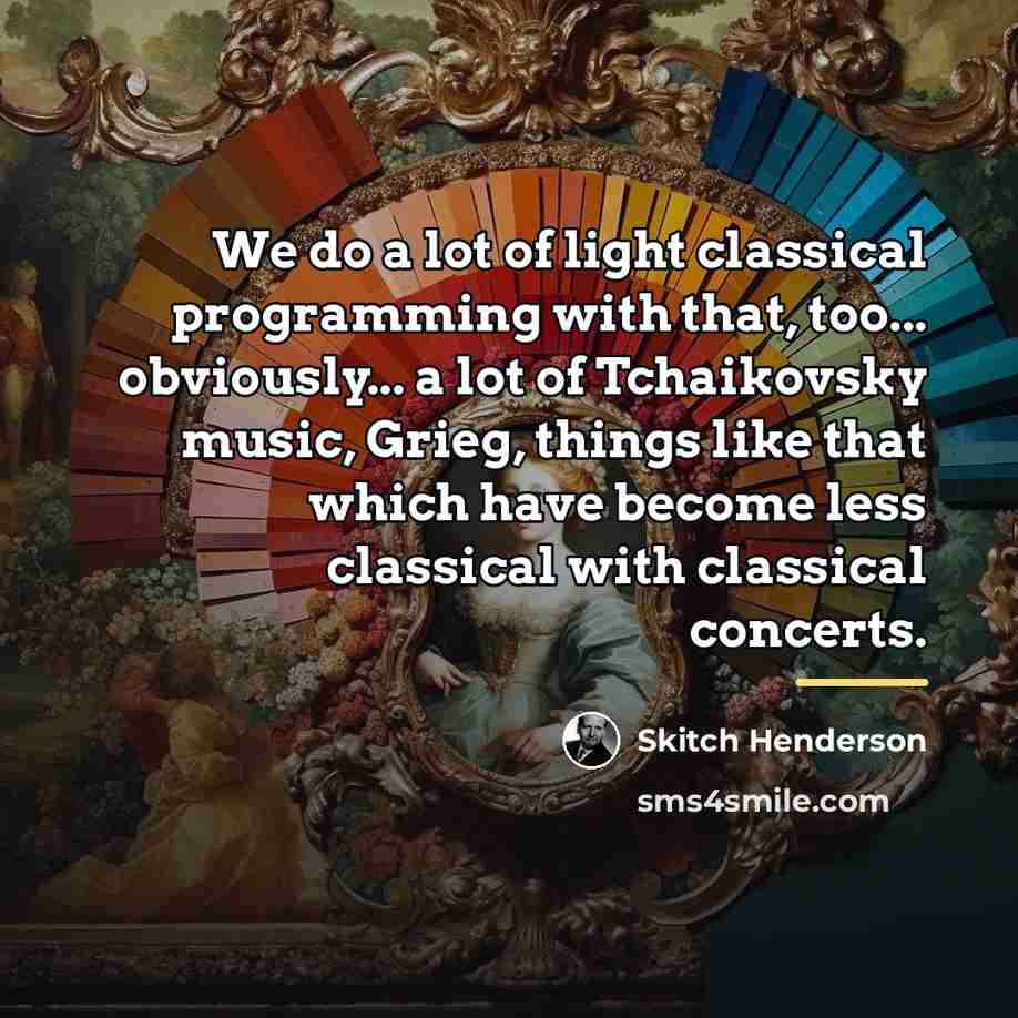 “We do a lot of light classical programming with that,…” quote by Skitch Henderson