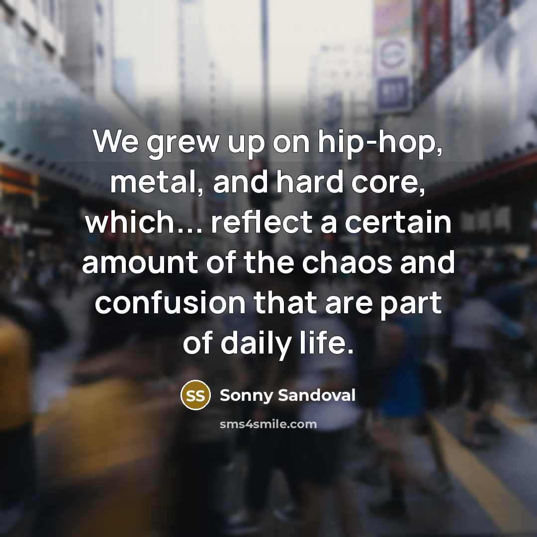 “We grew up on hip-hop, metal, and hard core, which...…” quote by Sonny Sandoval