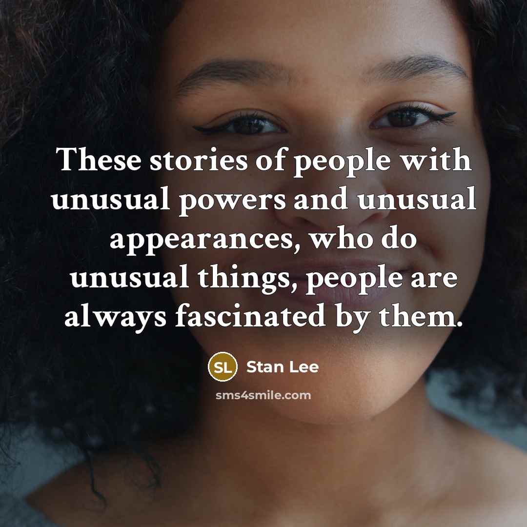 “These stories of people with unusual powers and unusual appearances,…” quote by Stan Lee