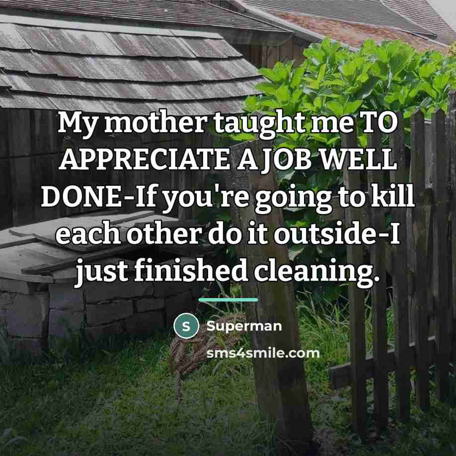 “My mother taught me TO APPRECIATE A JOB WELL DONE-If…” quote by Superman