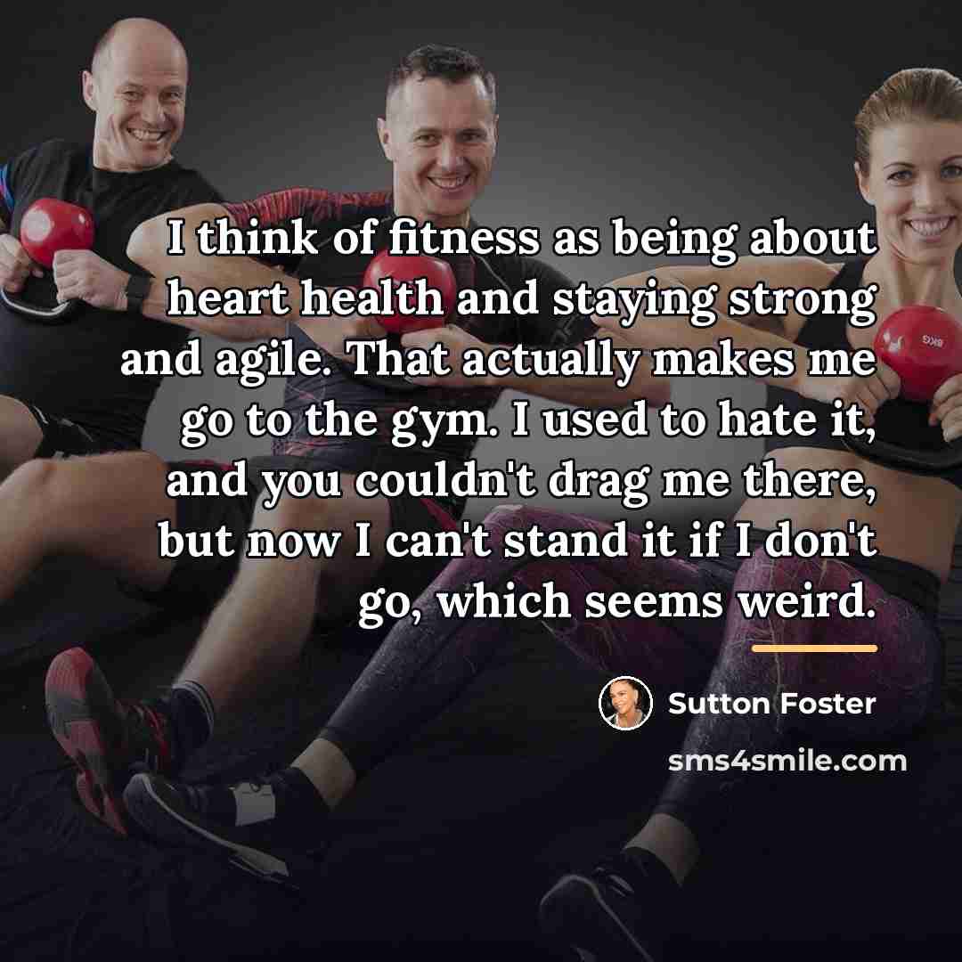“I think of fitness as being about heart health and…” quote by Sutton Foster