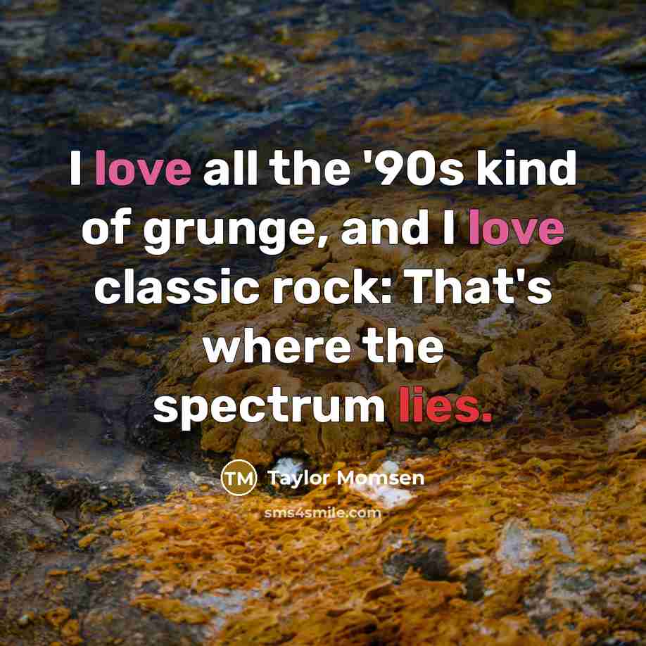 “I love all the '90s kind of grunge, and I…” quote by Taylor Momsen