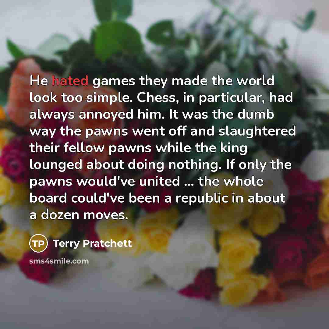 “He hated games they made the world look too simple.…” quote by Terry Pratchett