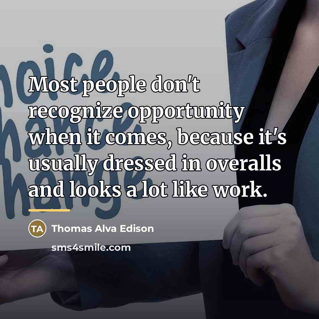 “Most people don't recognize opportunity when it comes, because it's…” quote by Thomas Alva Edison