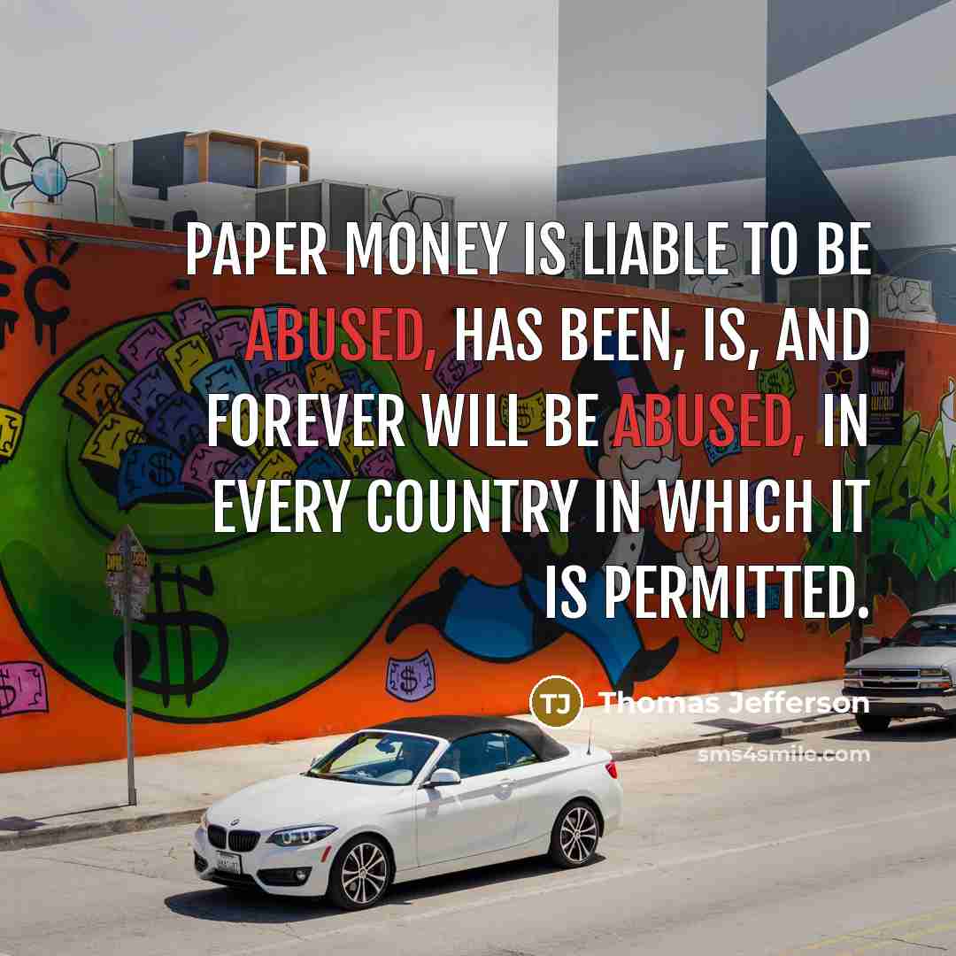 “Paper money is liable to be abused, has been, is,…” quote by Thomas Jefferson