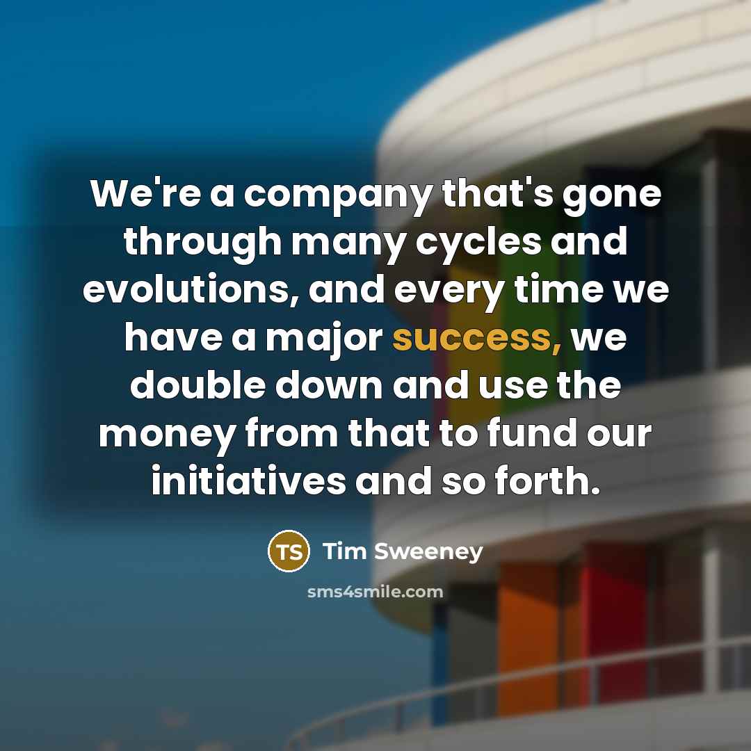“We're a company that's gone through many cycles and evolutions,…” quote by Tim Sweeney