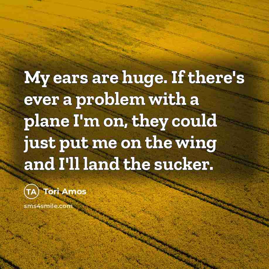“My ears are huge. If there's ever a problem with…” quote by Tori Amos