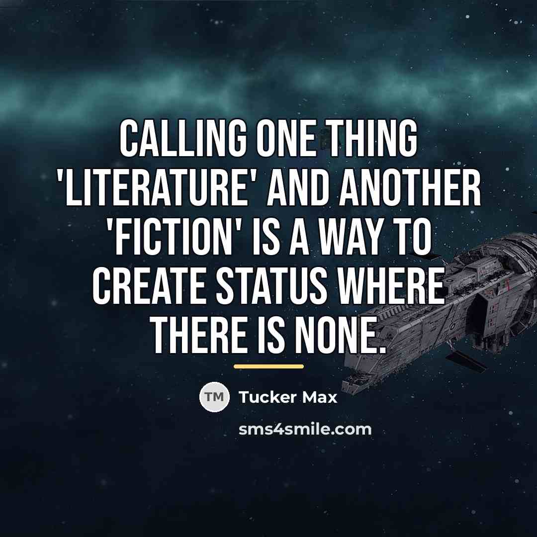 “Calling one thing 'literature' and another 'fiction' is a way…” quote by Tucker Max