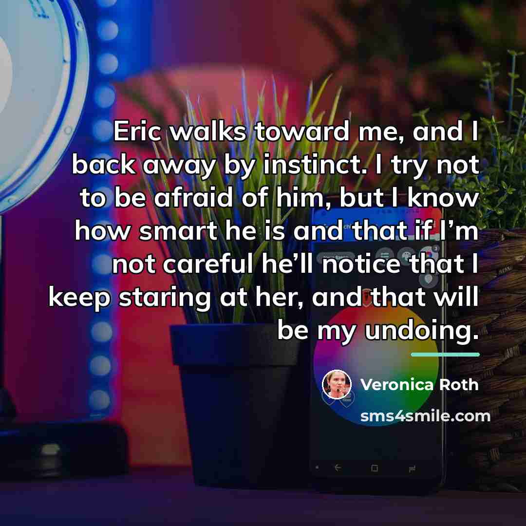 “Eric walks toward me, and I back away by instinct.…” quote by Veronica Roth