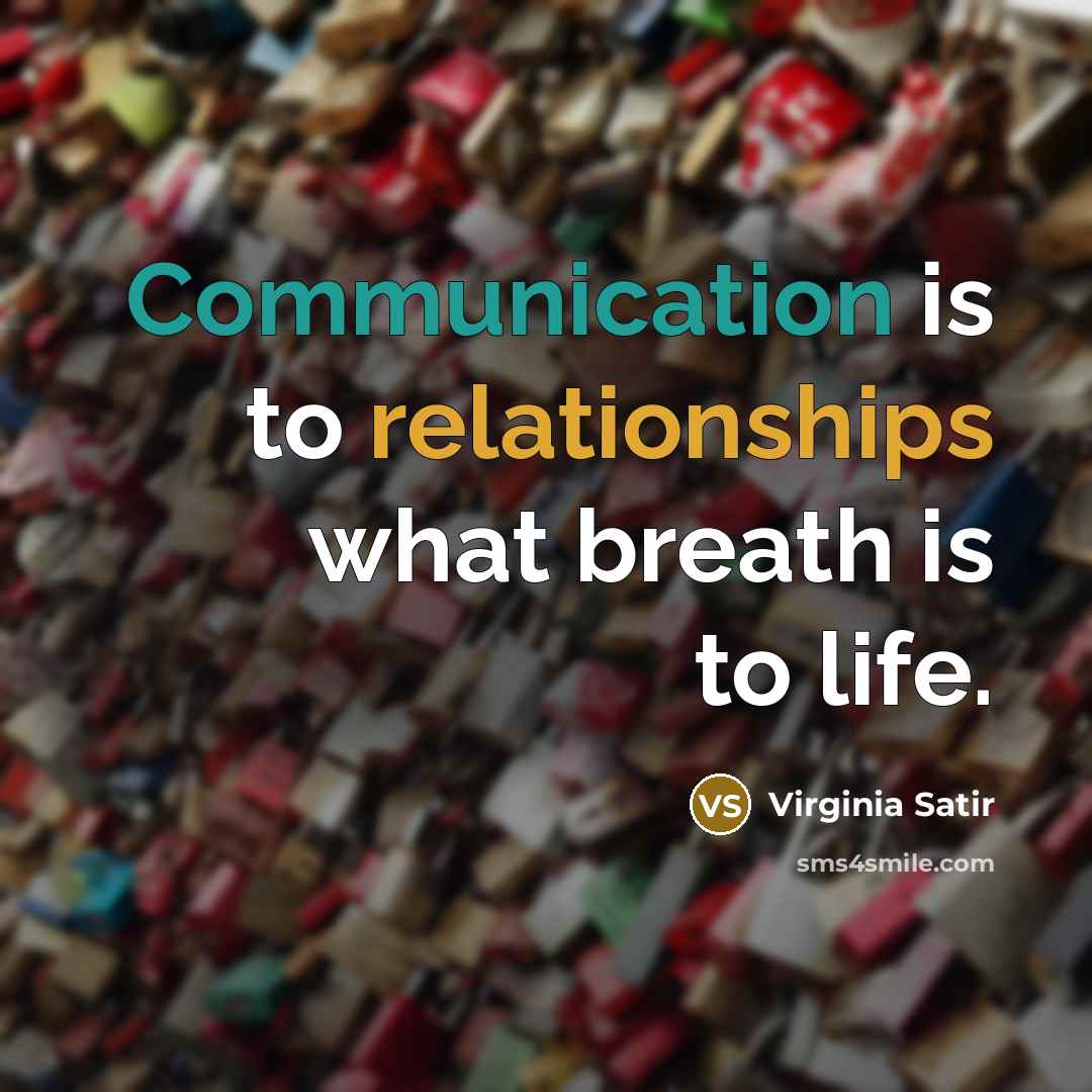 “Communication is to relationships what breath is to life.” quote by Virginia Satir