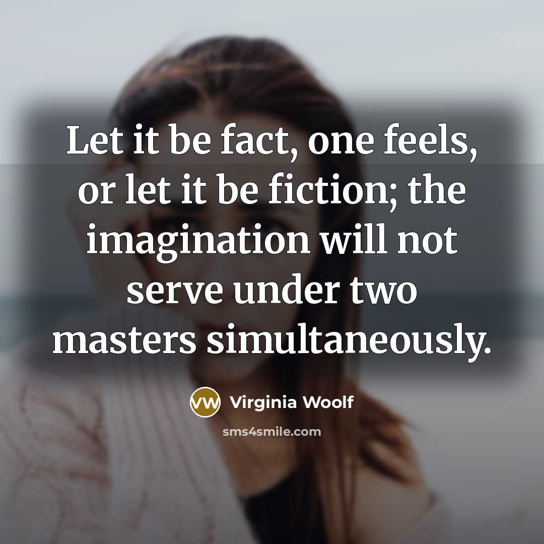 “Let it be fact, one feels, or let it be…” quote by Virginia Woolf