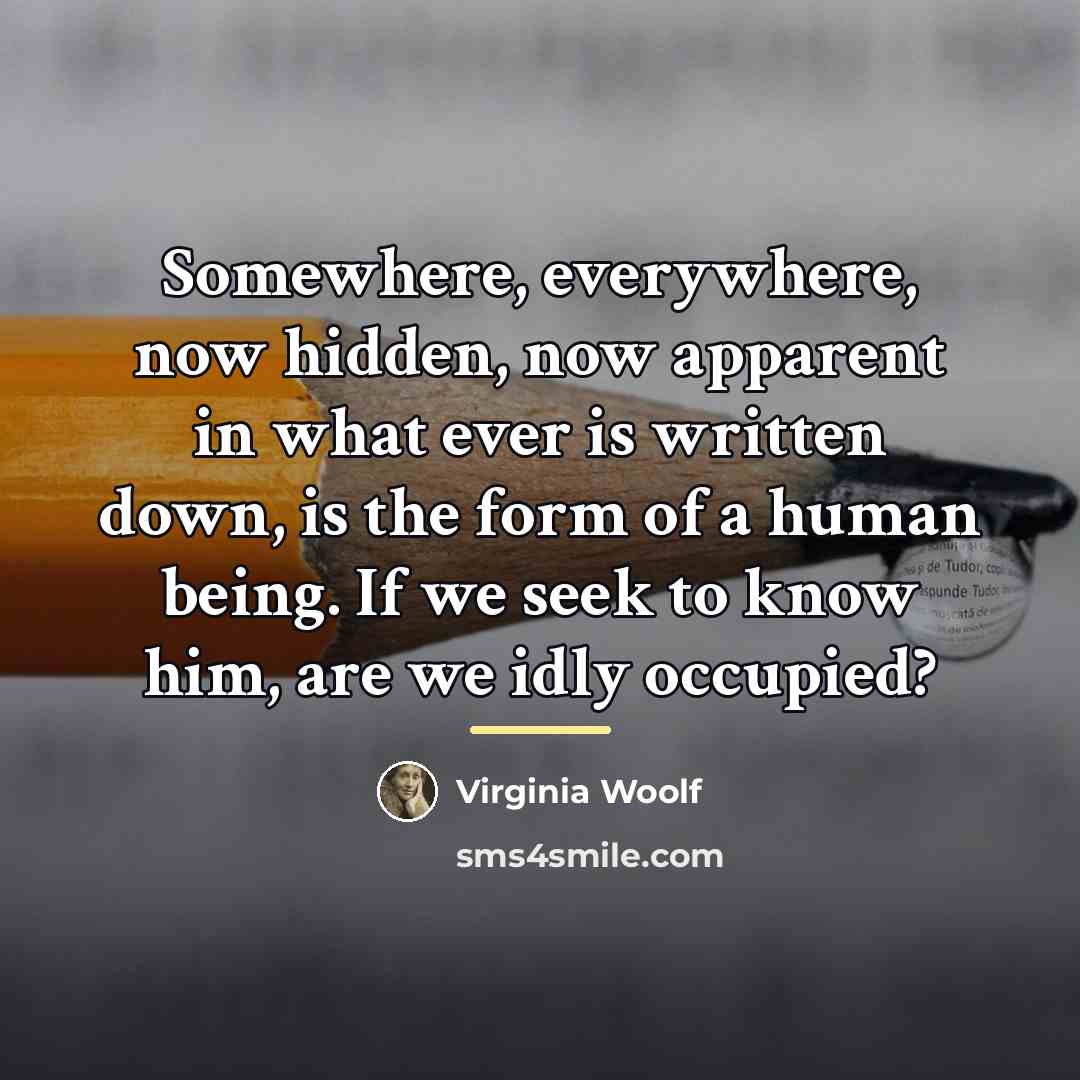 “Somewhere, everywhere, now hidden, now apparent in what ever is…” quote by Virginia Woolf