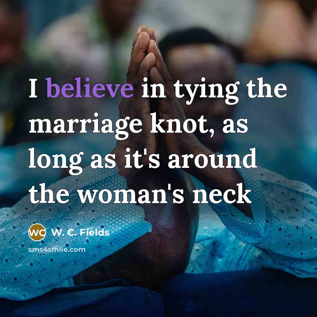 “I believe in tying the marriage knot, as long as…” quote by W. C. Fields