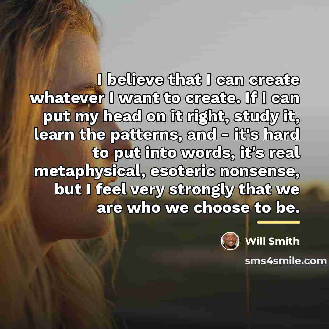 “I believe that I can create whatever I want to…” quote by Will Smith