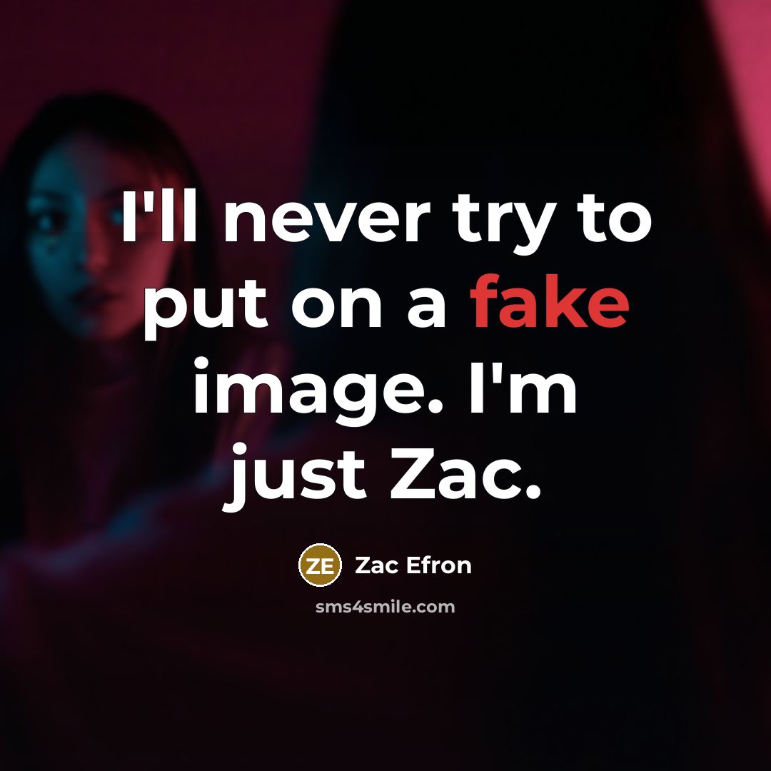 “I'll never try to put on a fake image. I'm…” quote by Zac Efron