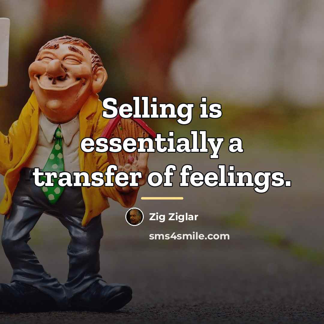 “Selling is essentially a transfer of feelings.…” quote by Zig Ziglar