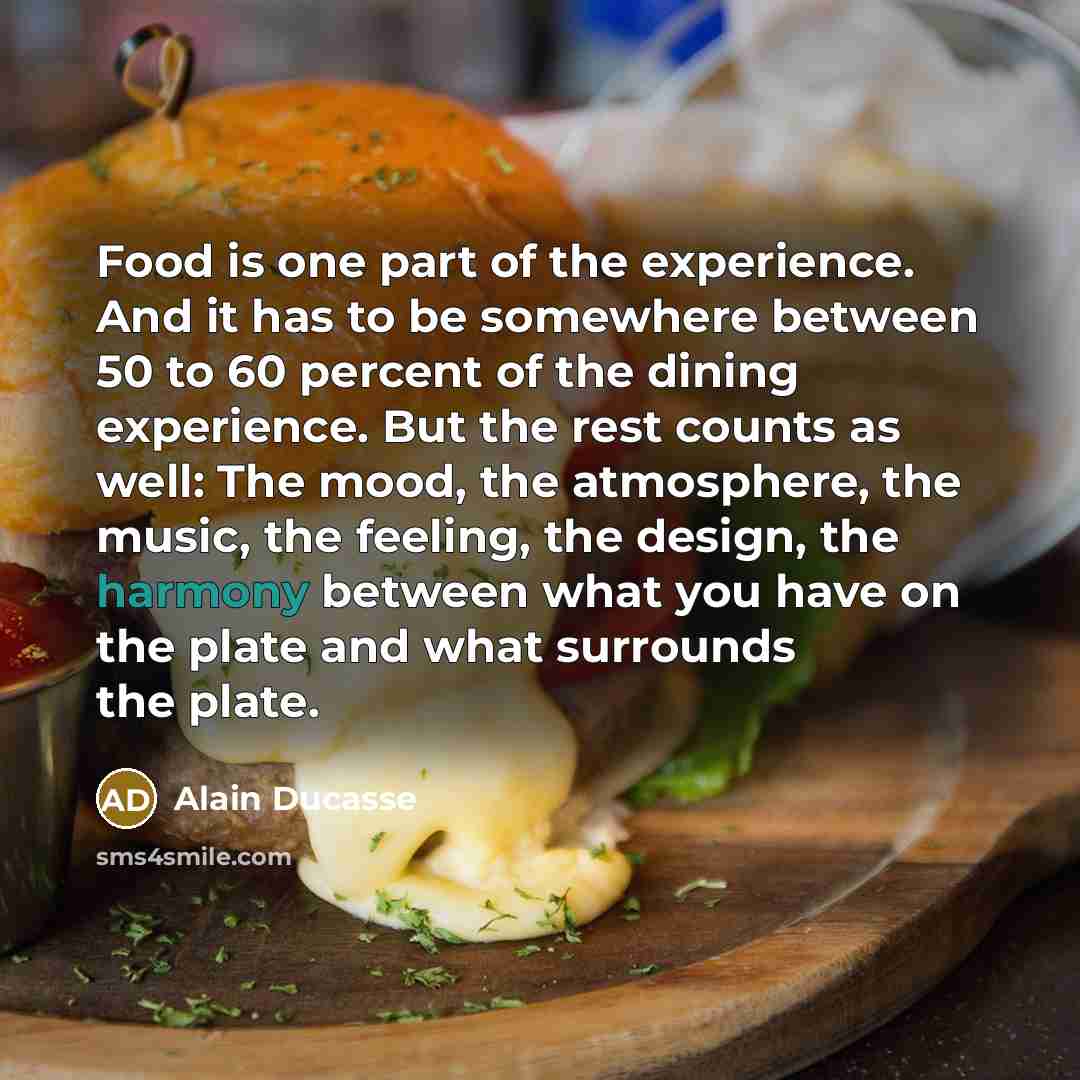 “Food is one part of the experience. And it has…” quote by Alain Ducasse