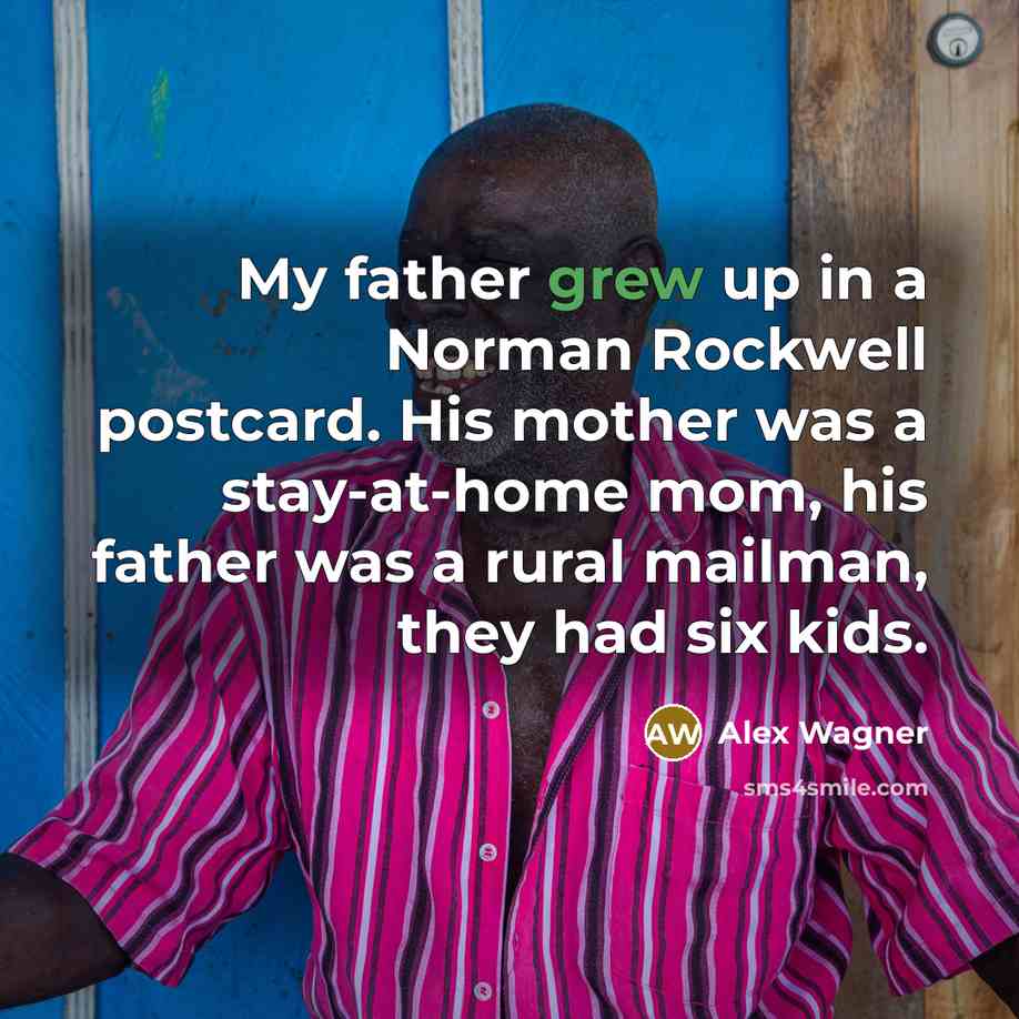“My father grew up in a Norman Rockwell postcard. His…” quote by Alex Wagner