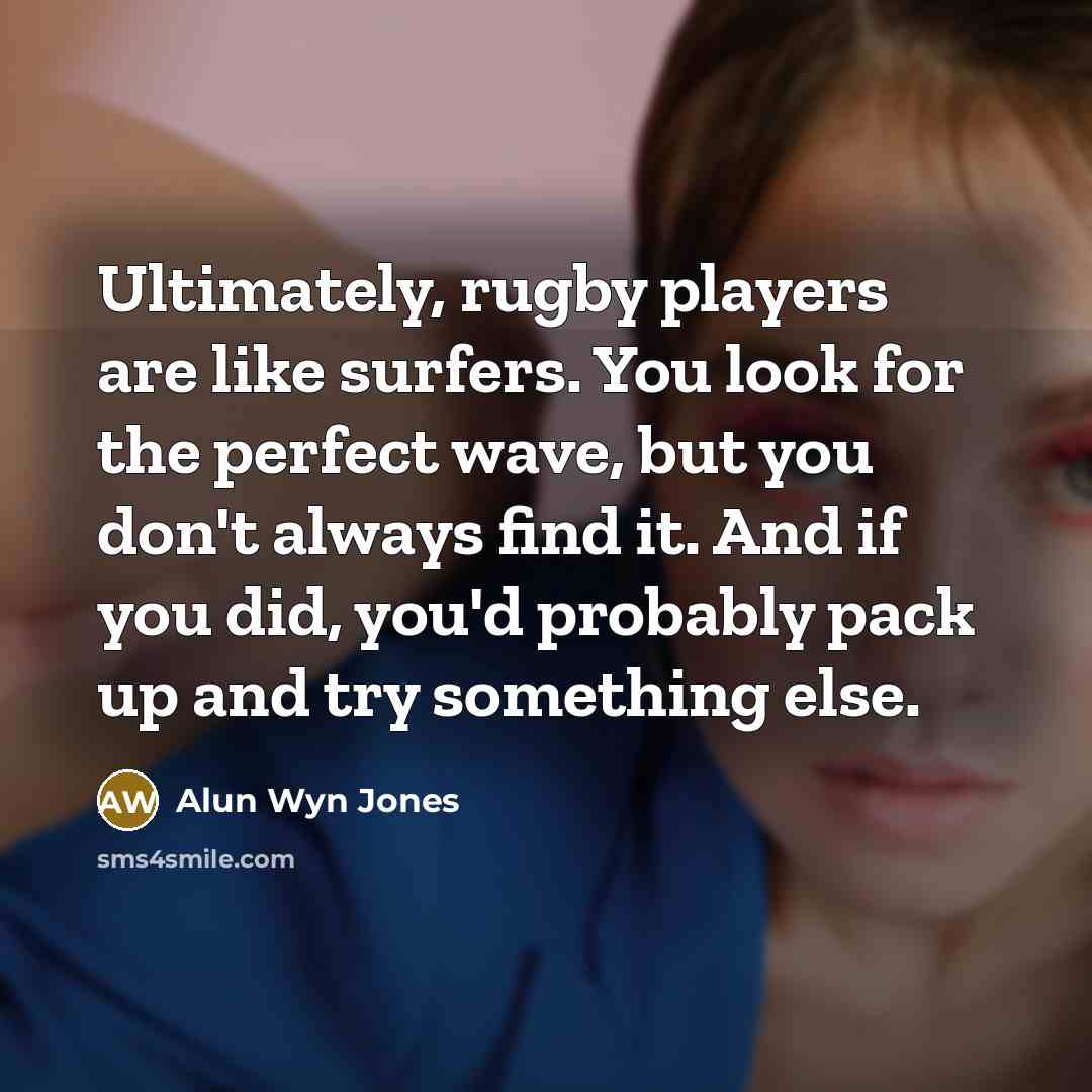 “Ultimately, rugby players are like surfers. You look for the…” quote by Alun Wyn Jones