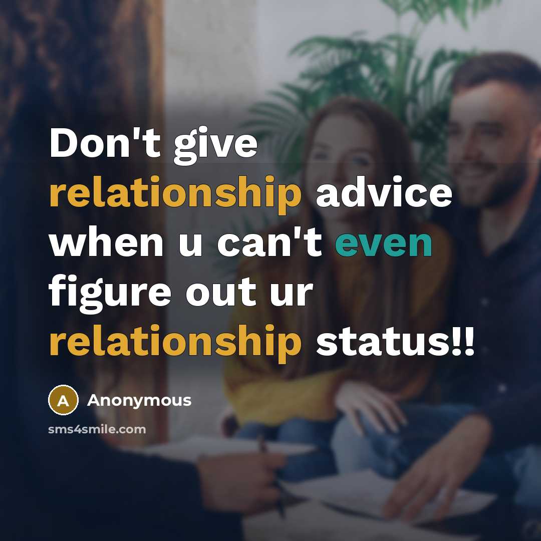 “Don't give relationship advice when u can't even figure out ur relationship status!!” quote by Anonymous