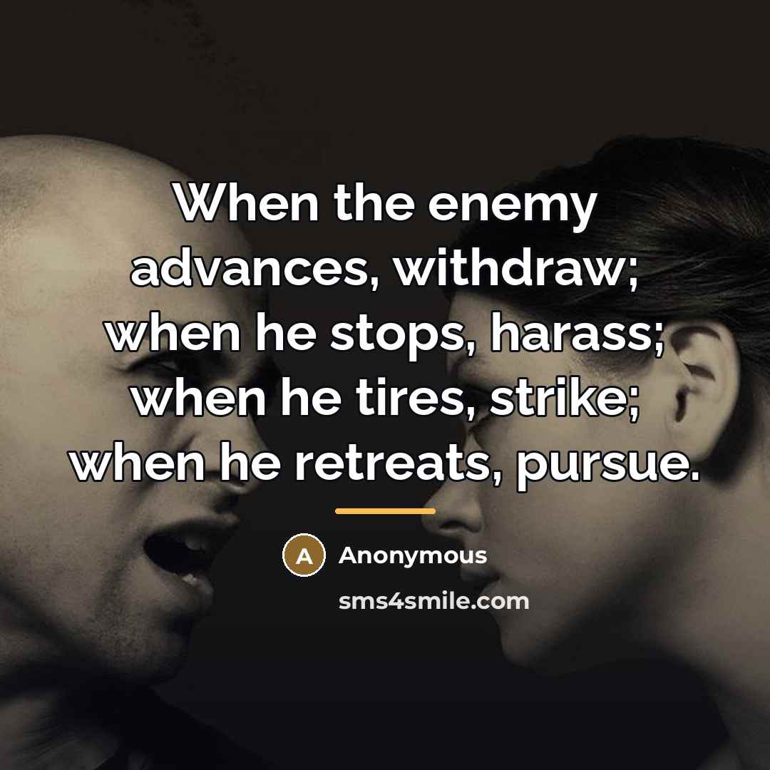 “When the enemy advances, withdraw; when he stops, harass; when…” quote by Anonymous