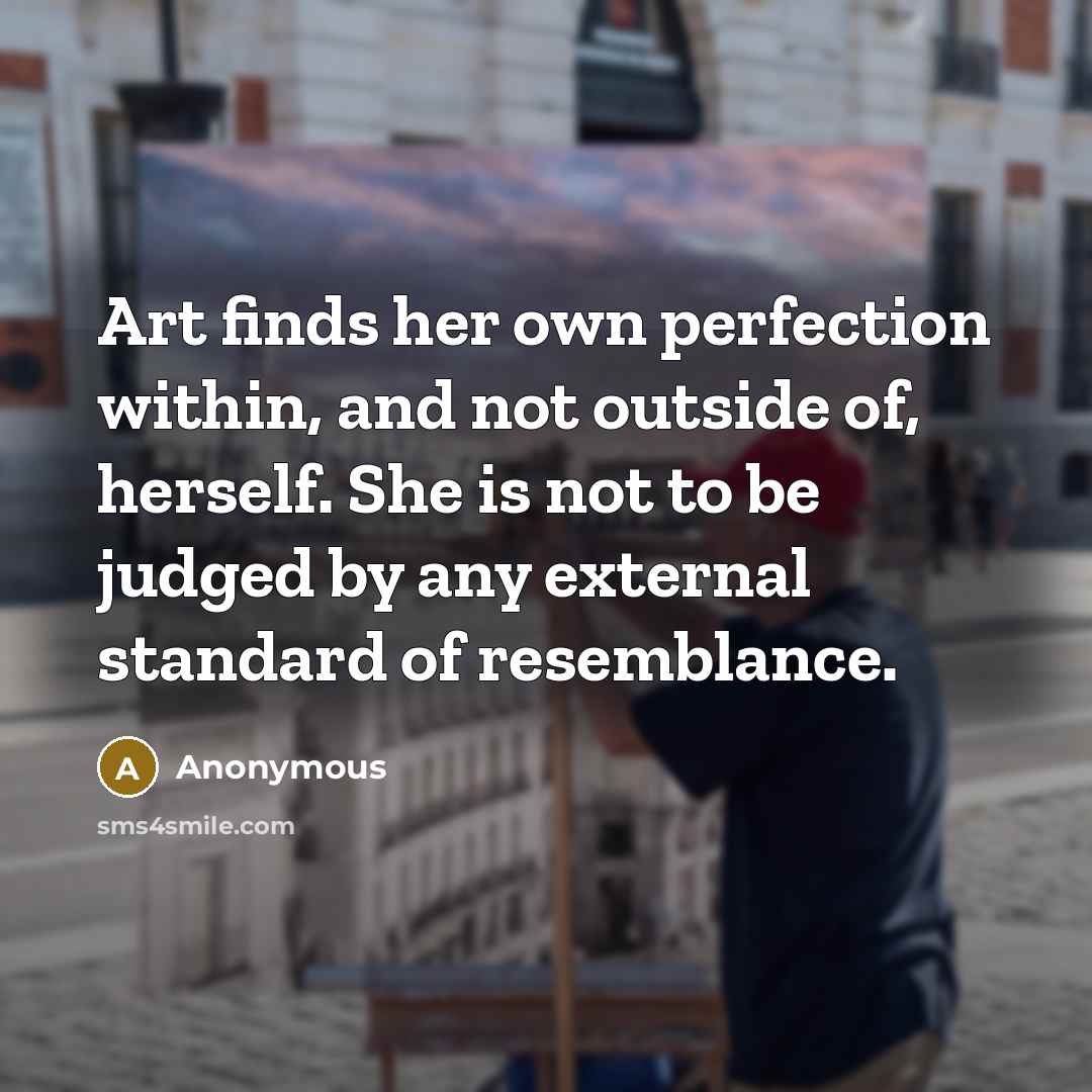“Art finds her own perfection within, and not outside of,…” quote by Anonymous