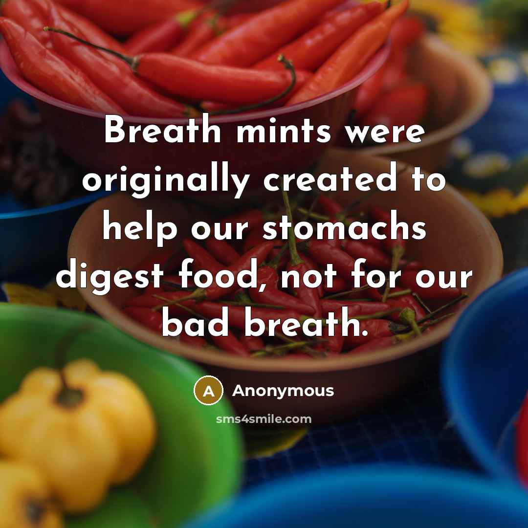 “Breath mints were originally created to help our stomachs digest…” quote by Anonymous