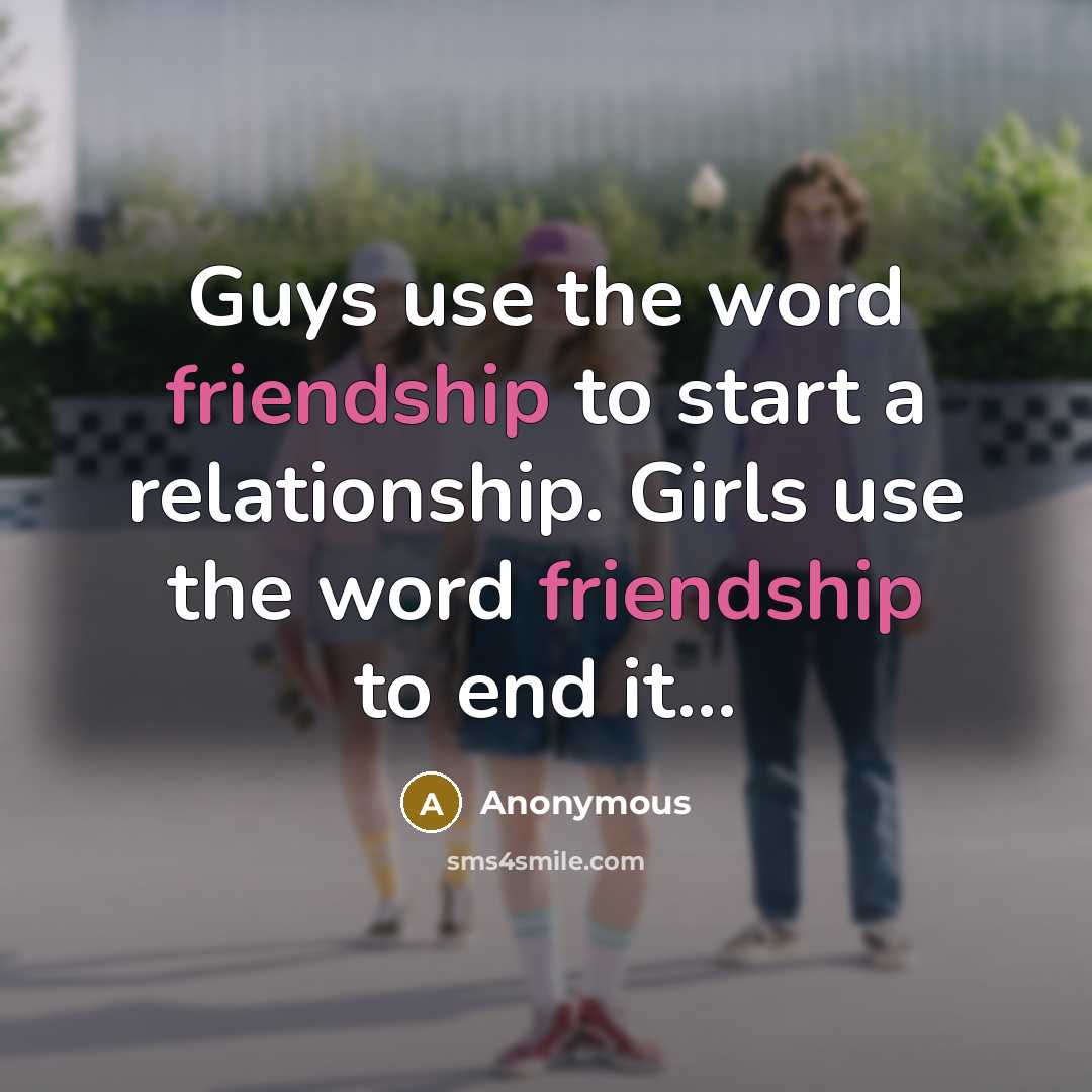 “Guys use the word friendship to start a relationship. Girls…” quote by Anonymous